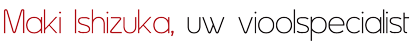 Maki Vioolbouw, uw nieuwe vioolspecialst